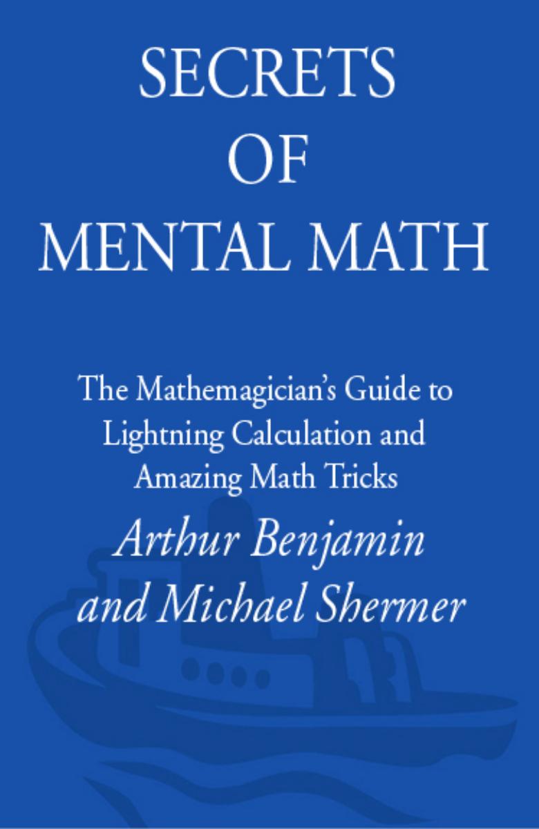 Secrets of Mental Math The Mathemagicians Guide to Lightning Calculation and Amazing Math Tricks by Arthur Benjamin, Michael Shermer (z-lib.org)