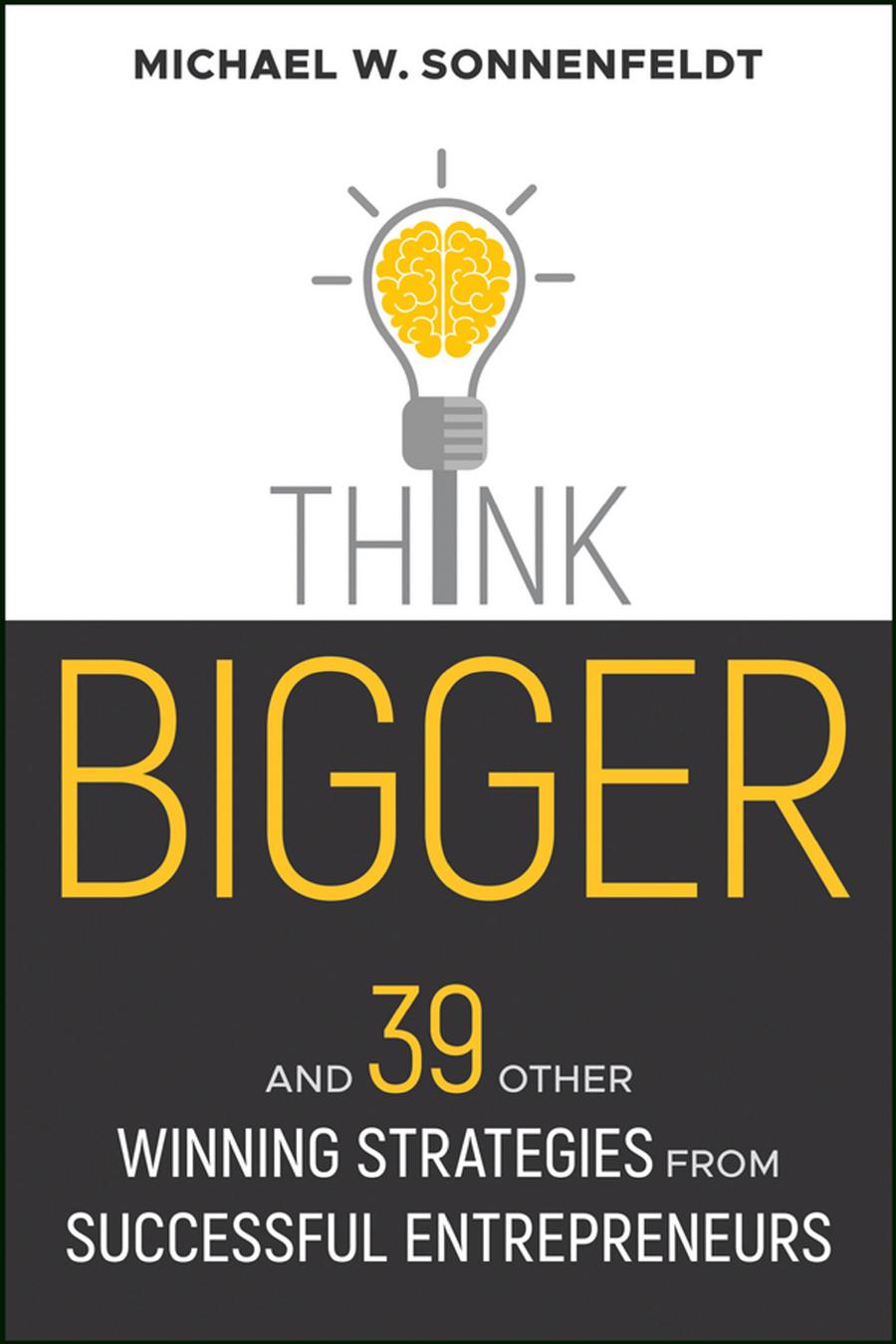 Think Bigger: And 39 Other Winning Strategies from Successful Entrepreneurs